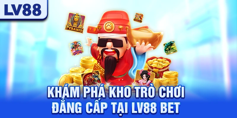Khám Phá Kho Trò Chơi Đẳng Cấp Tại LV88 Bet LV88