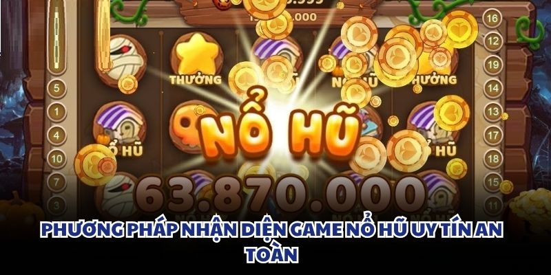 Phương pháp nhận diện game nổ hũ uy tín, an toàn Sảnh pg