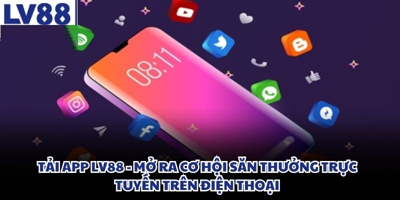 Tải app LV88 - Mở ra cơ hội săn thưởng trực tuyến trên điện thoại tải app lv88